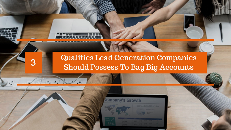 3 Qualities Lead Generation Companies Should Possess To Bag Big Accounts